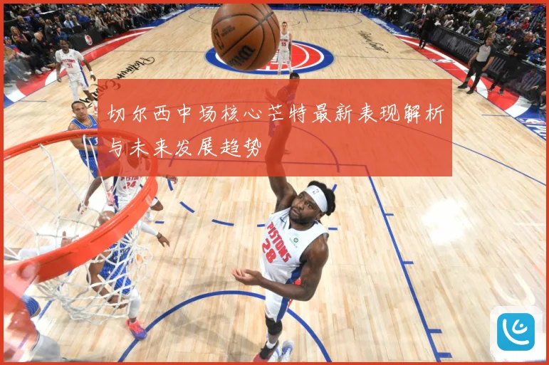 切尔西中场核心芒特最新表现解析与未来发展趋势