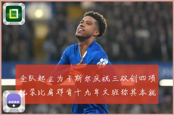 全队起立为卡斯尔庆祝三双创四项纪录比肩邓肯十九年文班称其本就赛场复盘