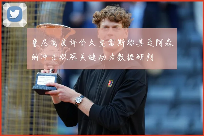 鲁尼高度评价久克雷斯称其是阿森纳冲击双冠关键动力数据研判